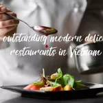 8 outstanding modern delicious restaurants in Vietnam