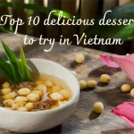 Top 10 delicious desserts to try in Vietnam