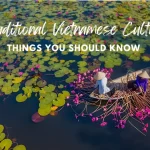 Traditional Vietnamese Culture - Things You Should Know