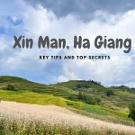 Xin Man, Ha Giang Travel Guide: Key Tips and Top Secrets